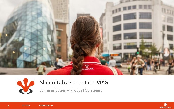 Shintō Labs Presentatie VIAG Jurriaan Souer – Product Strategist 1 22 -2 -2021 ©