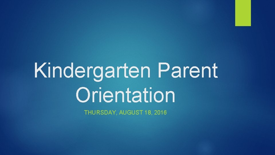 Kindergarten Parent Orientation THURSDAY, AUGUST 18, 2016 