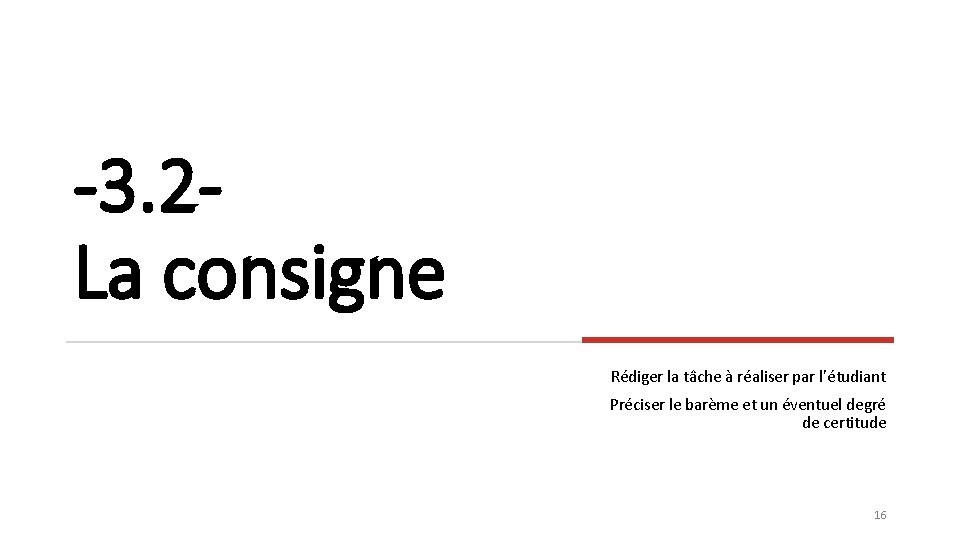 -3. 2 La consigne Rédiger la tâche à réaliser par l’étudiant Préciser le barème