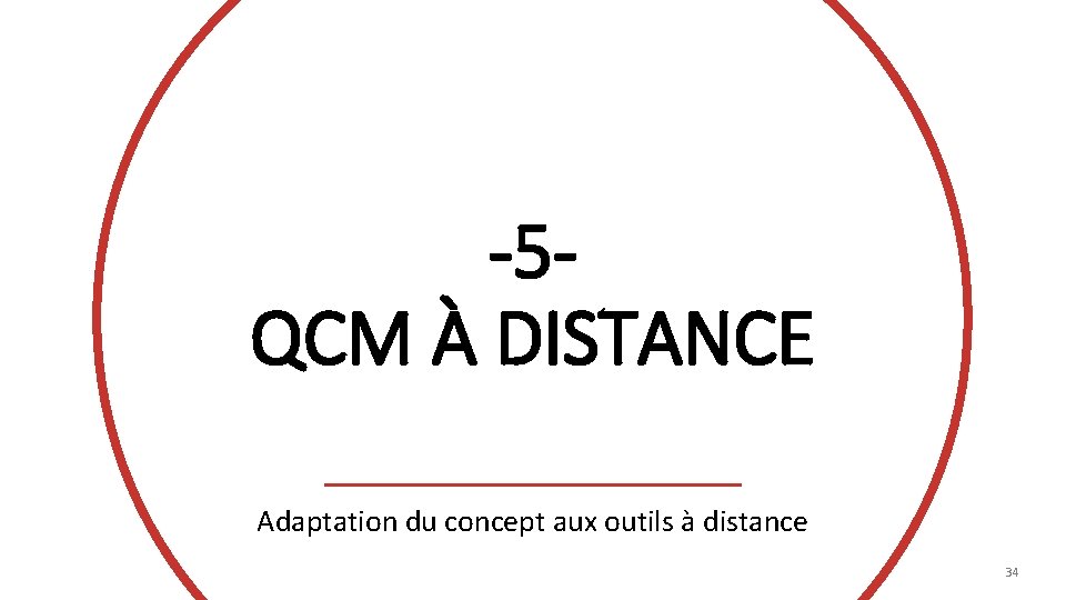 -5 QCM À DISTANCE Adaptation du concept aux outils à distance 34 