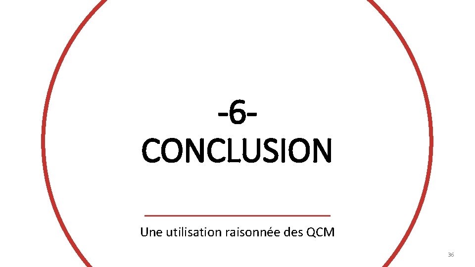 -6 CONCLUSION Une utilisation raisonnée des QCM 36 