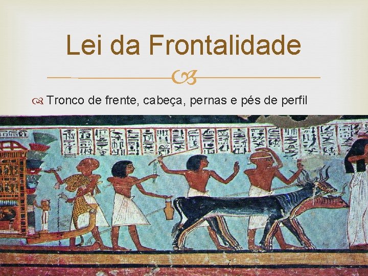 Lei da Frontalidade Tronco de frente, cabeça, pernas e pés de perfil 