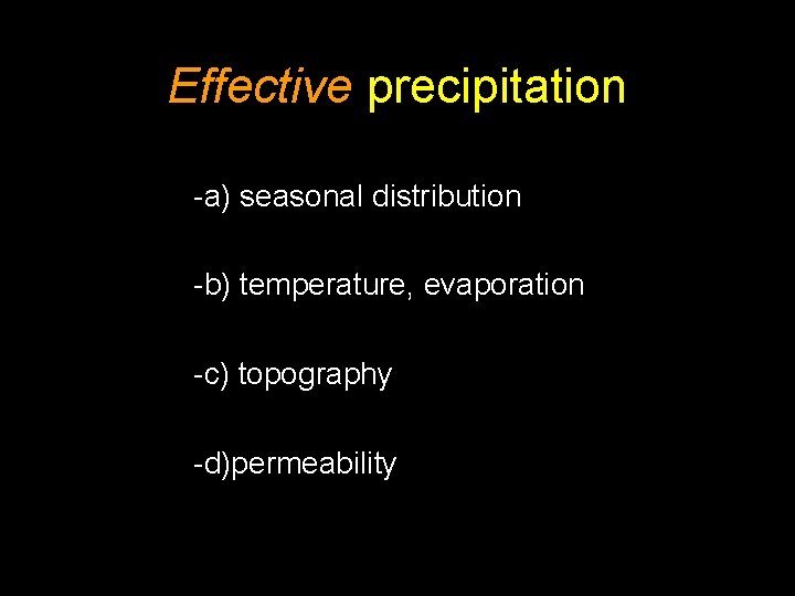 Effective precipitation -a) seasonal distribution -b) temperature, evaporation -c) topography -d)permeability 