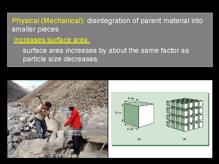 Physical (Mechanical): disintegration of parent material into smaller pieces increases surface area: surface area
