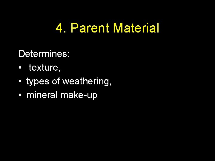 4. Parent Material Determines: • texture, • types of weathering, • mineral make-up 