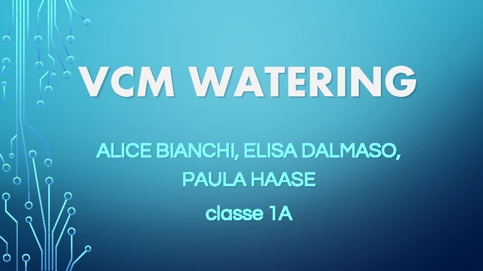 VCM WATERING ALICE BIANCHI, ELISA DALMASO, PAULA HAASE classe 1 A 