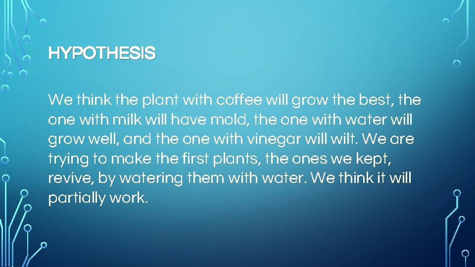 HYPOTHESIS We think the plant with coffee will grow the best, the one with