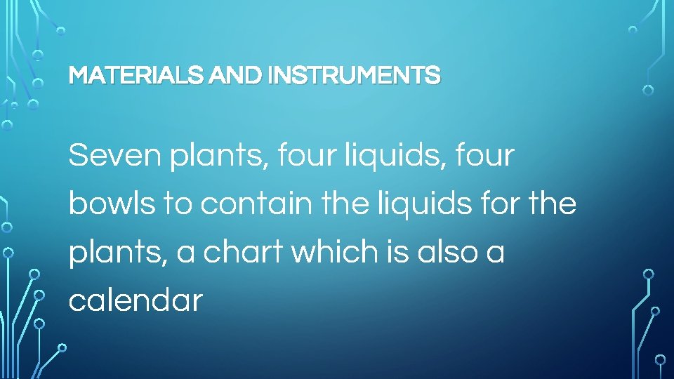 MATERIALS AND INSTRUMENTS Seven plants, four liquids, four bowls to contain the liquids for