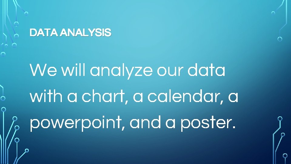 DATA ANALYSIS We will analyze our data with a chart, a calendar, a powerpoint,