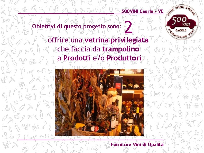 500 VINI Caorle – VE Obiettivi di questo progetto sono: 2 offrire una vetrina