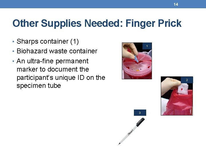 14 Other Supplies Needed: Finger Prick • Sharps container (1) 1 • Biohazard waste
