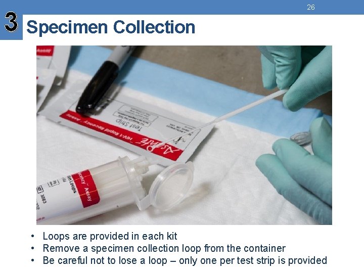 3 Specimen Collection 26 • Loops are provided in each kit • Remove a