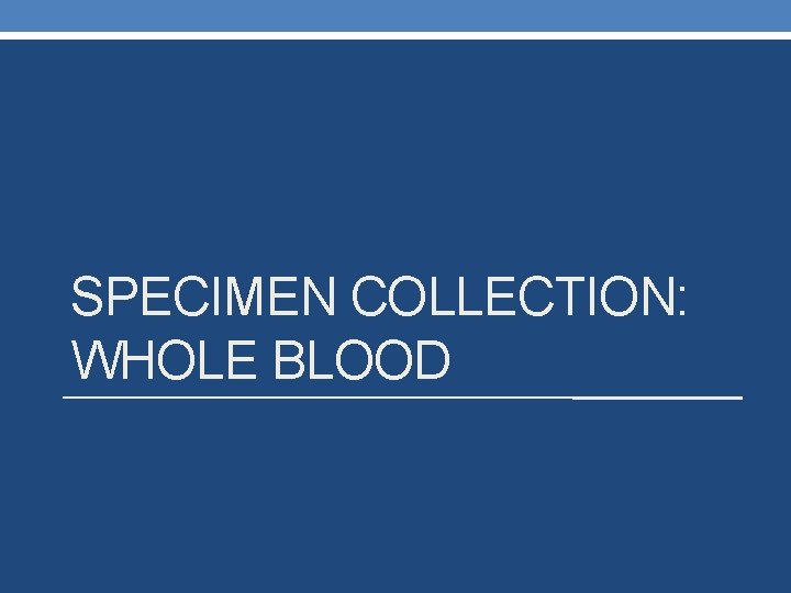 SPECIMEN COLLECTION: WHOLE BLOOD 