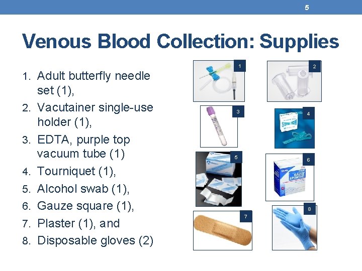 5 Venous Blood Collection: Supplies 1 2 1. Adult butterfly needle 2. 3. 4.