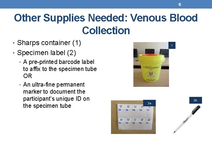 6 Other Supplies Needed: Venous Blood Collection • Sharps container (1) • Specimen label