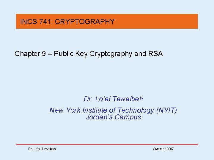 INCS 741: CRYPTOGRAPHY Chapter 9 – Public Key Cryptography and RSA Dr. Lo’ai Tawalbeh