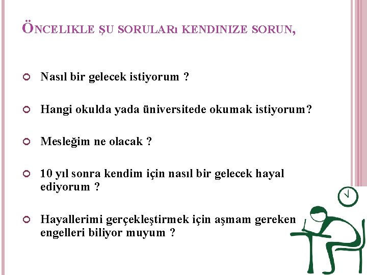 ÖNCELIKLE ŞU SORULARı KENDINIZE SORUN, Nasıl bir gelecek istiyorum ? Hangi okulda yada üniversitede