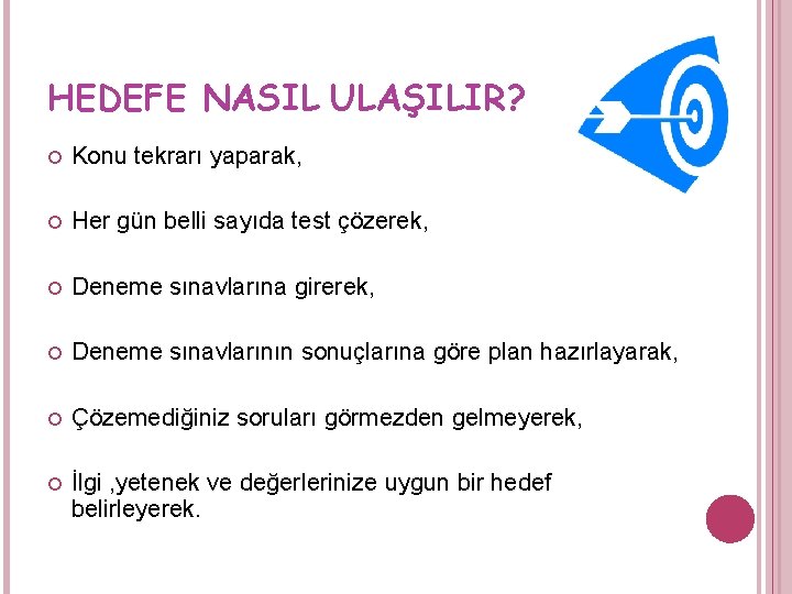 HEDEFE NASIL ULAŞILIR? Konu tekrarı yaparak, Her gün belli sayıda test çözerek, Deneme sınavlarına