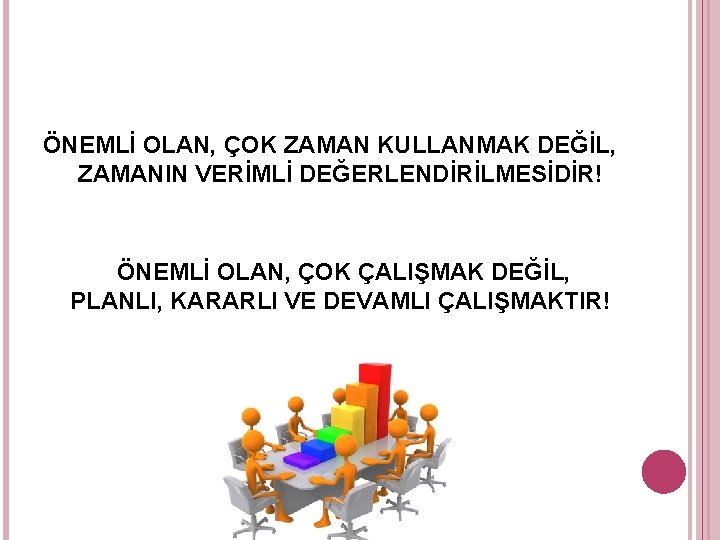 ÖNEMLİ OLAN, ÇOK ZAMAN KULLANMAK DEĞİL, ZAMANIN VERİMLİ DEĞERLENDİRİLMESİDİR! ÖNEMLİ OLAN, ÇOK ÇALIŞMAK DEĞİL,