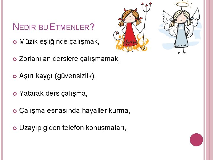 NEDIR BU ETMENLER? Müzik eşliğinde çalışmak, Zorlanılan derslere çalışmamak, Aşırı kaygı (güvensizlik), Yatarak ders