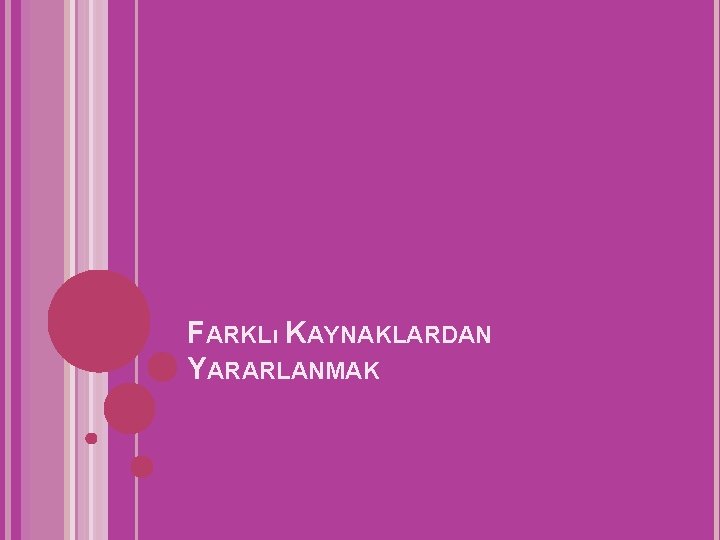 FARKLı KAYNAKLARDAN YARARLANMAK 