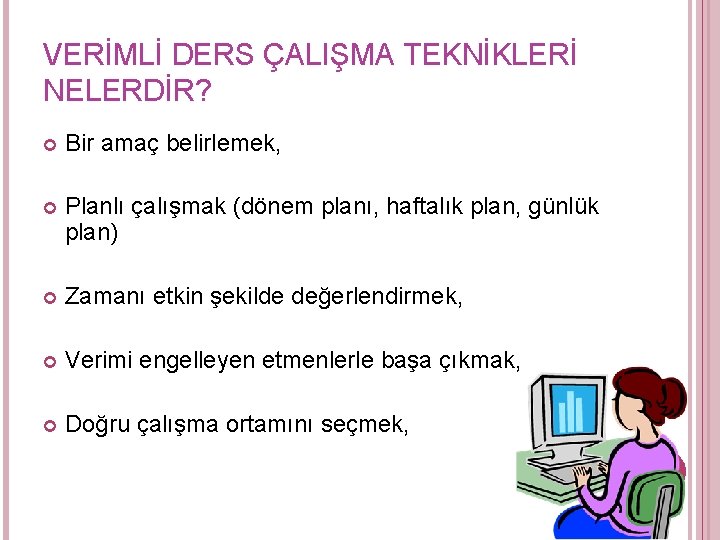 VERİMLİ DERS ÇALIŞMA TEKNİKLERİ NELERDİR? Bir amaç belirlemek, Planlı çalışmak (dönem planı, haftalık plan,