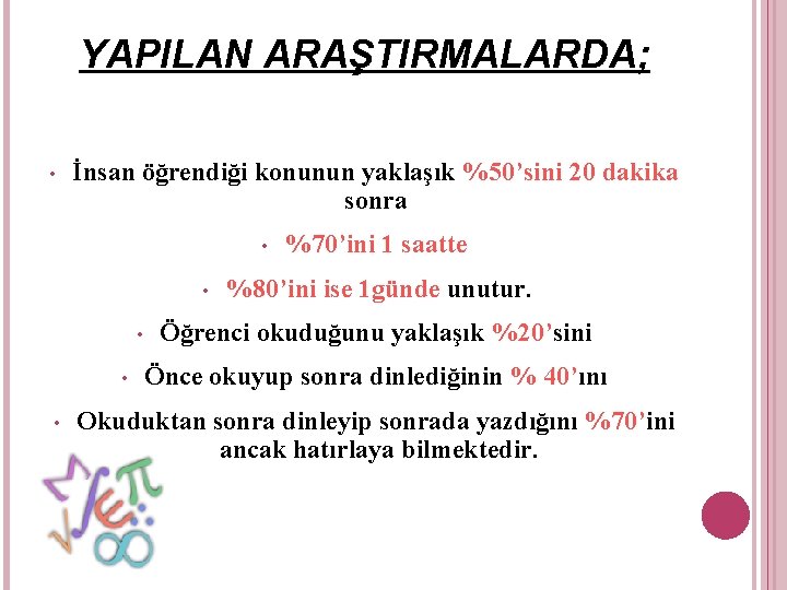 YAPILAN ARAŞTIRMALARDA; • İnsan öğrendiği konunun yaklaşık %50’sini 20 dakika sonra • • •