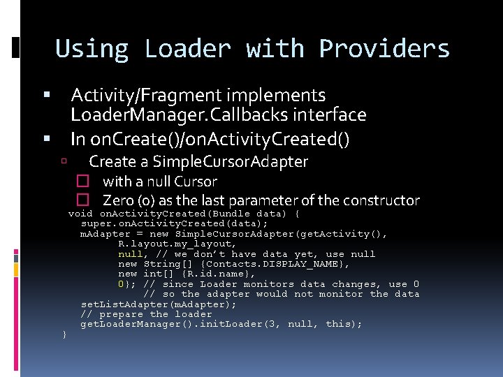 Using Loader with Providers Activity/Fragment implements Loader. Manager. Callbacks interface In on. Create()/on. Activity.