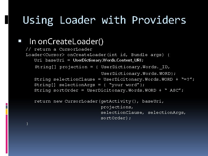 Using Loader with Providers In on. Create. Loader() // return a Cursor. Loader<Cursor> on.