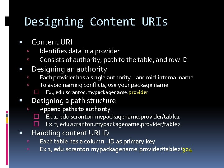 Designing Content URIs Content URI Identifies data in a provider Consists of authority, path