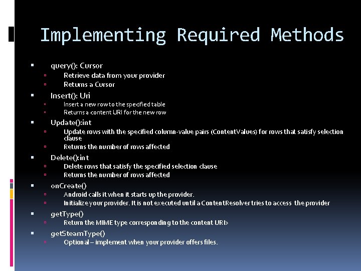 Implementing Required Methods query(): Cursor Retrieve data from your provider Returns a Cursor Insert():