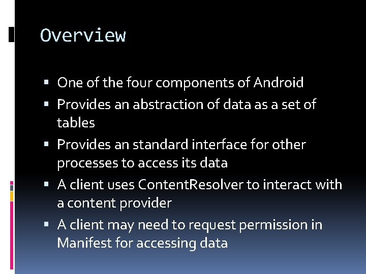 Overview One of the four components of Android Provides an abstraction of data as