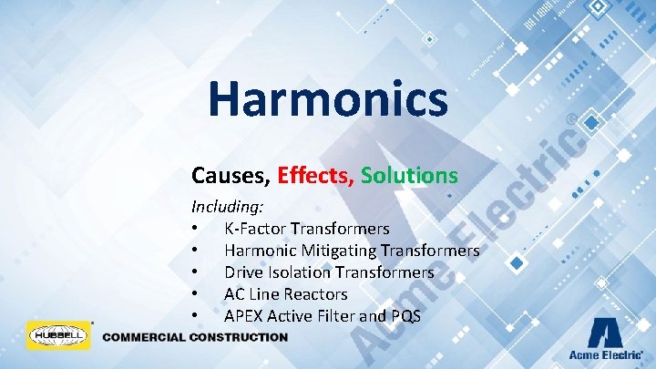 Harmonics Causes, Effects, Solutions Including: • K-Factor Transformers • Harmonic Mitigating Transformers • Drive