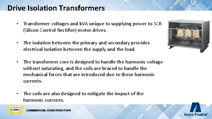 Drive Isolation Transformers • Transformer voltages and k. VA unique to supplying power to