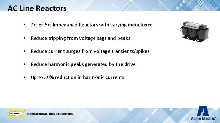 AC Line Reactors • 3% or 5% Impedance Reactors with varying inductance • Reduce