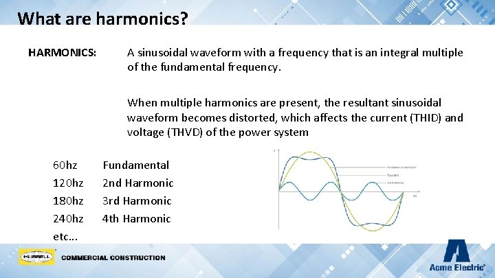 What are harmonics? HARMONICS: A sinusoidal waveform with a frequency that is an integral