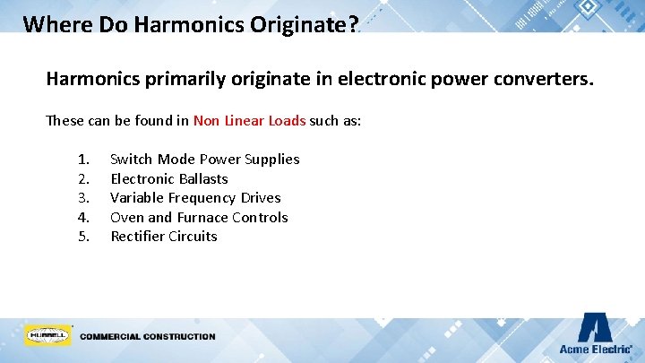 Where Do Harmonics Originate? Harmonics primarily originate in electronic power converters. These can be