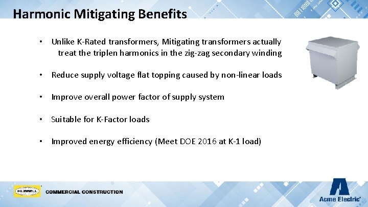 Harmonic Mitigating Benefits • Unlike K-Rated transformers, Mitigating transformers actually treat the triplen harmonics