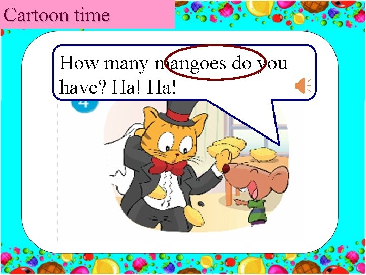 Cartoon time How many mangoes do you have? Ha! 