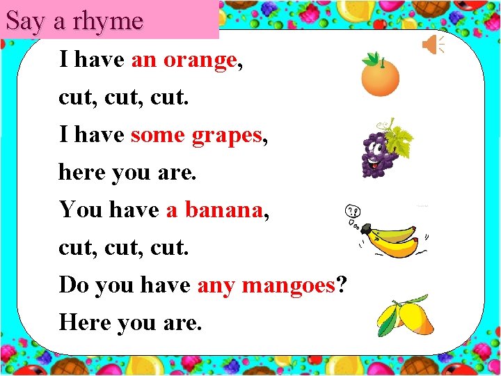 Say a rhyme I have an orange, cut, cut. I have some grapes, here