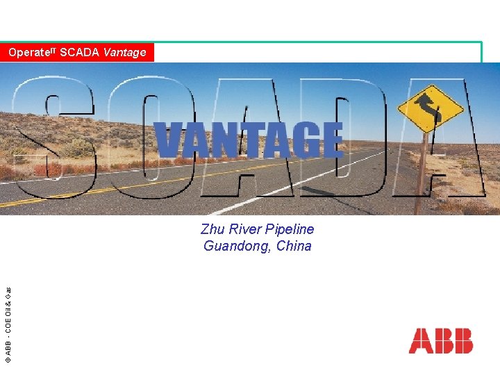 Operate. IT SCADA Vantage © ABB - COE Oil & Gas Zhu River Pipeline