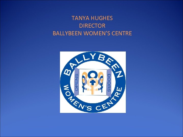 TANYA HUGHES DIRECTOR BALLYBEEN WOMEN’S CENTRE 