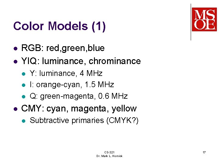 Color Models (1) l l RGB: red, green, blue YIQ: luminance, chrominance l l