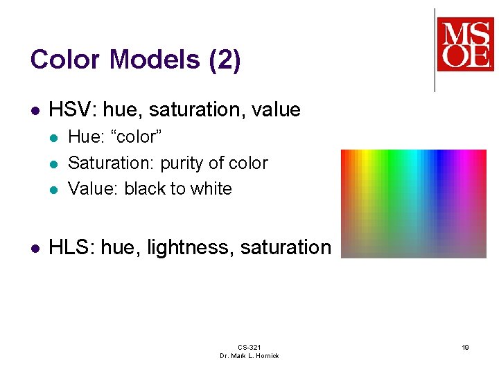 Color Models (2) l HSV: hue, saturation, value l l Hue: “color” Saturation: purity