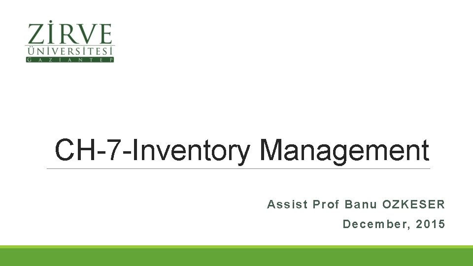 CH-7 -Inventory Management Assist Prof Banu OZKESER December, 2015 