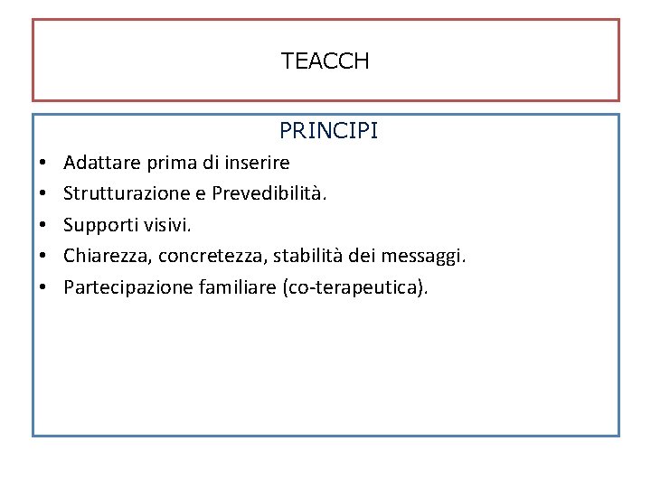 TEACCH • • • PRINCIPI Adattare prima di inserire Strutturazione e Prevedibilità. Supporti visivi.