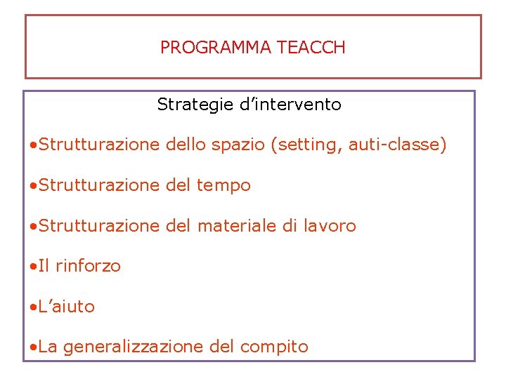 PROGRAMMA TEACCH Strategie d’intervento • Strutturazione dello spazio (setting, auti-classe) • Strutturazione del tempo