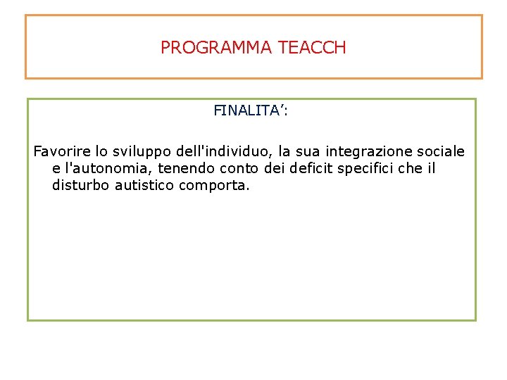 PROGRAMMA TEACCH FINALITA’: Favorire lo sviluppo dell'individuo, la sua integrazione sociale e l'autonomia, tenendo