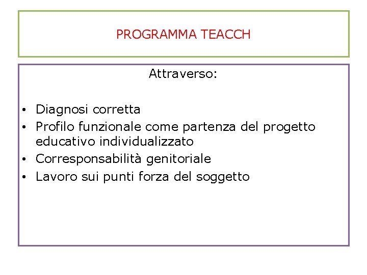 PROGRAMMA TEACCH Attraverso: • Diagnosi corretta • Profilo funzionale come partenza del progetto educativo