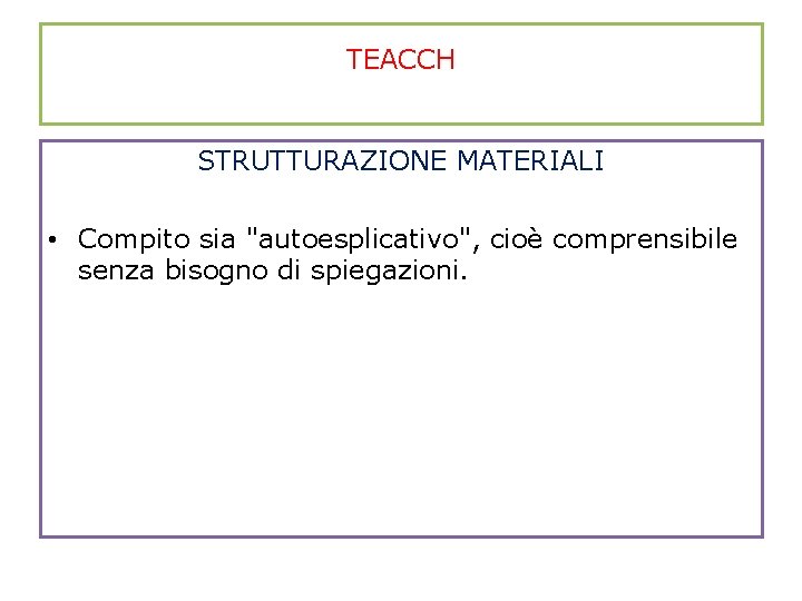 TEACCH STRUTTURAZIONE MATERIALI • Compito sia "autoesplicativo", cioè comprensibile senza bisogno di spiegazioni. 